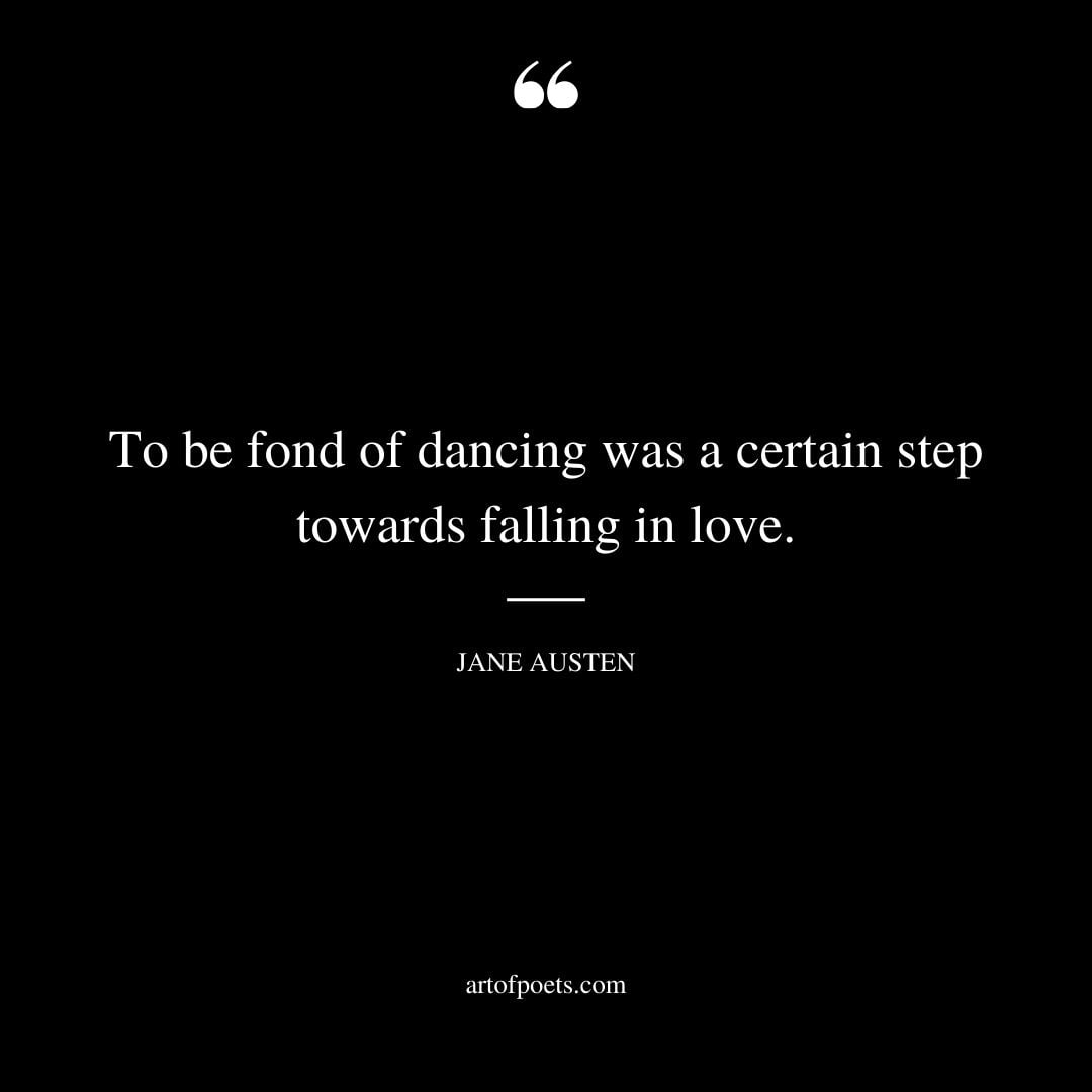 To be fond of dancing was a certain step towards falling in love