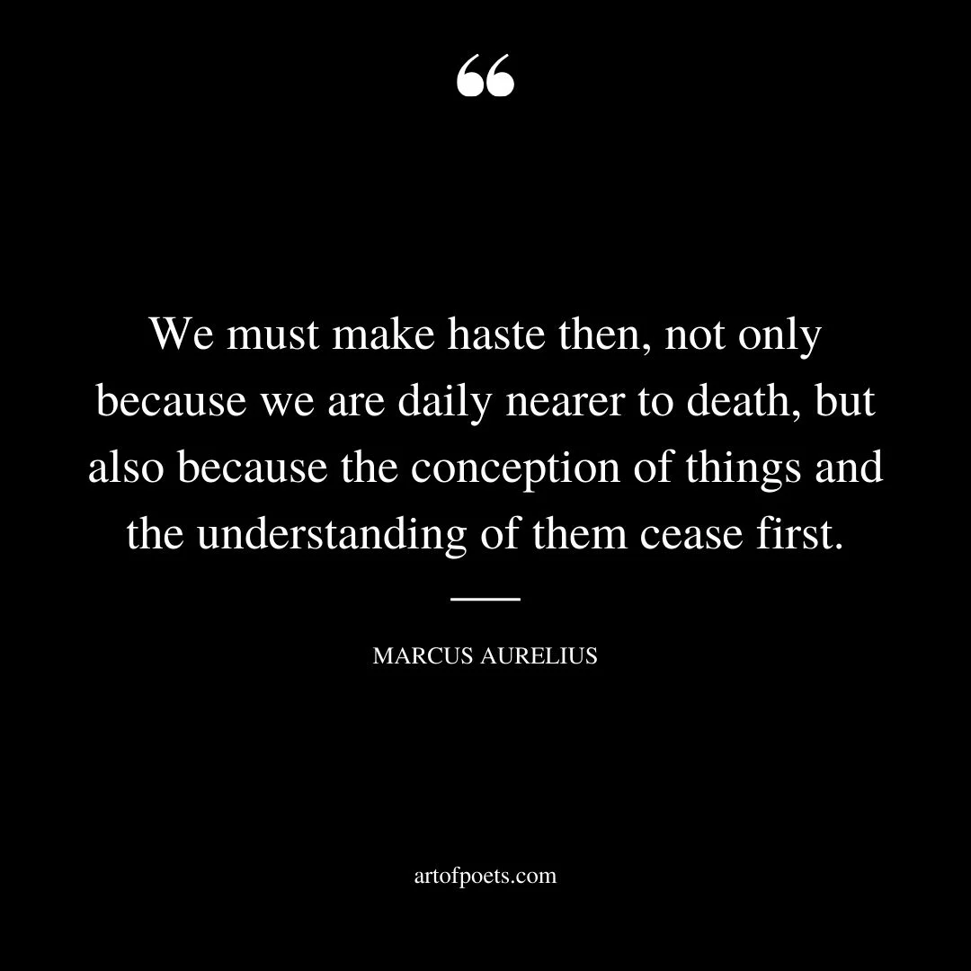 We must make haste then not only because we are daily nearer to death