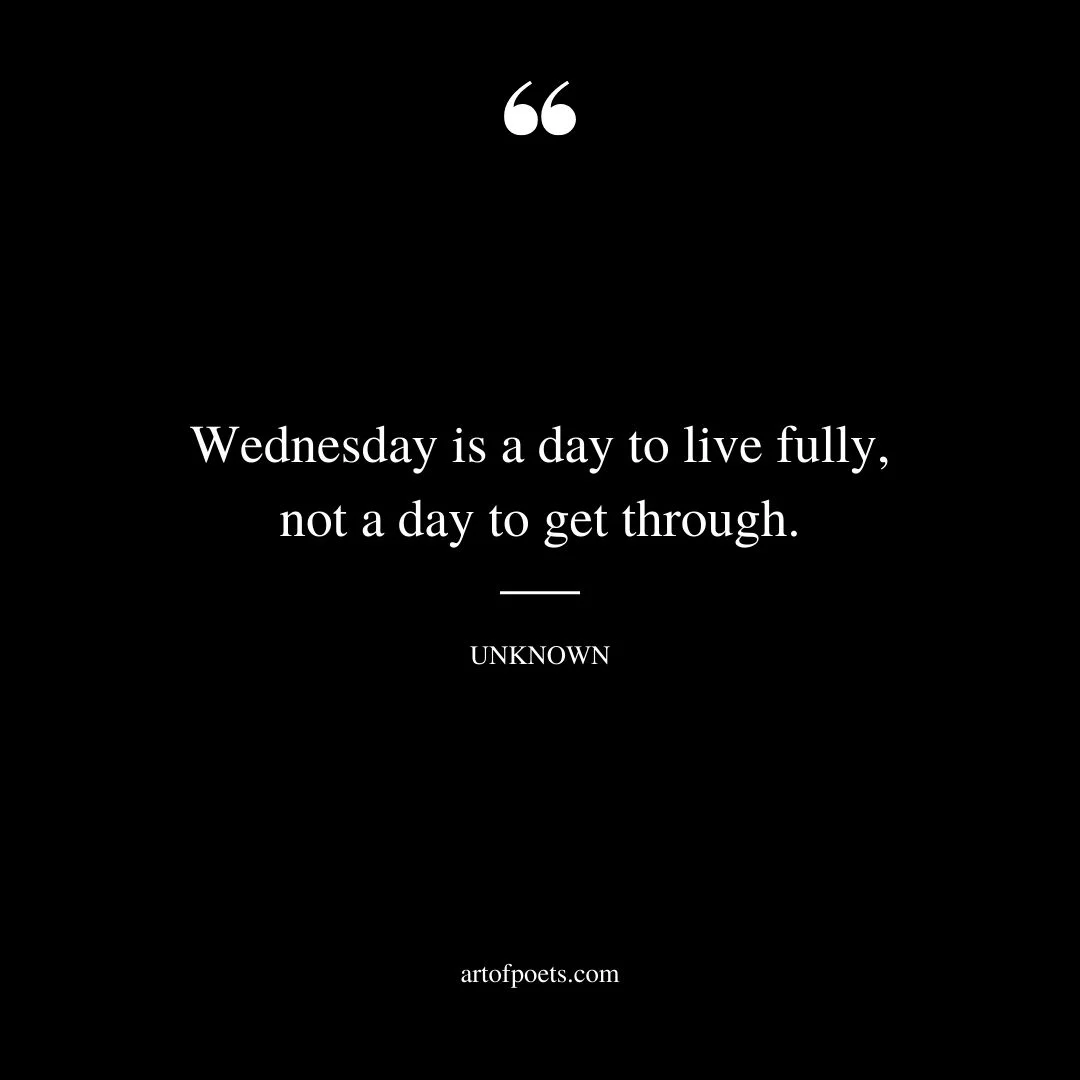 Wednesday is a day to live fully not a day to get through