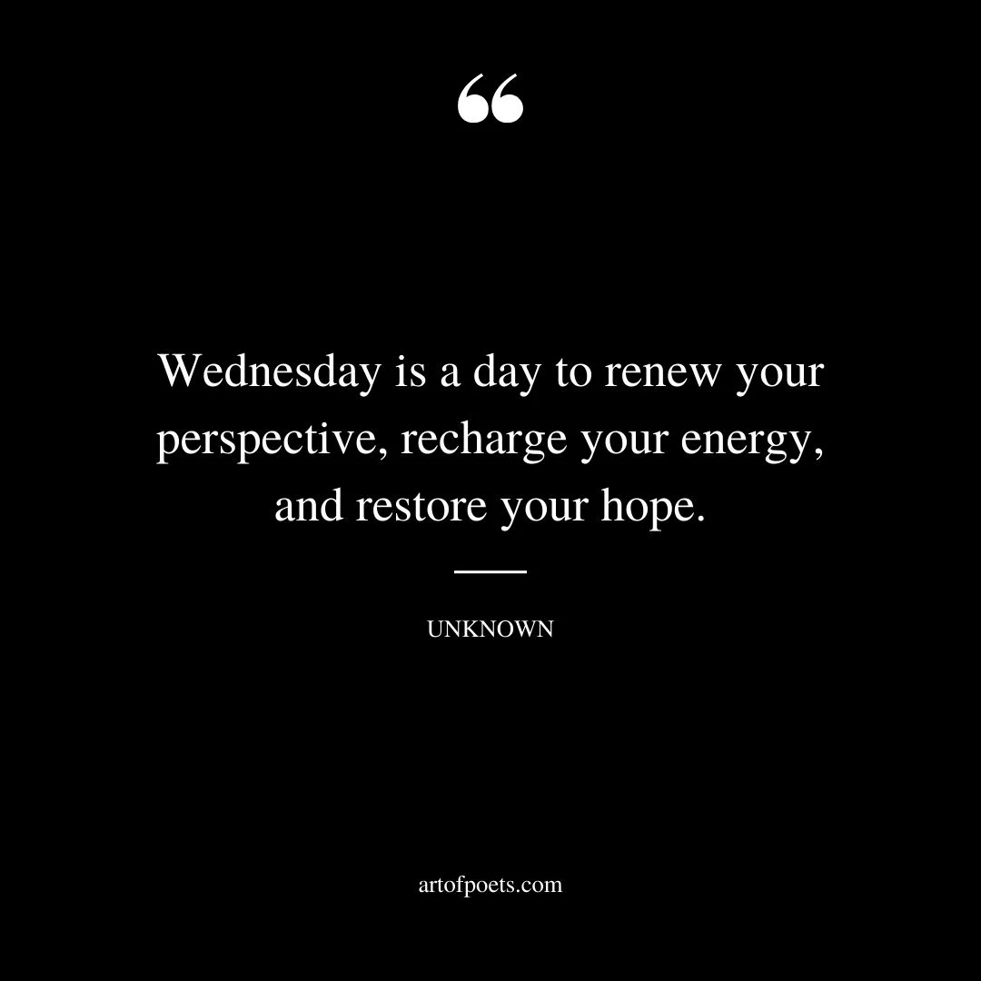 Wednesday is a day to renew your perspective recharge your energy and restore your hope