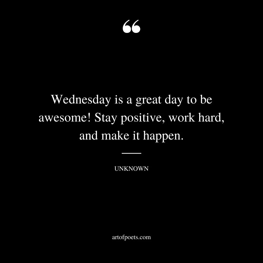 Wednesday is a great day to be awesome Stay positive work hard and make it happen