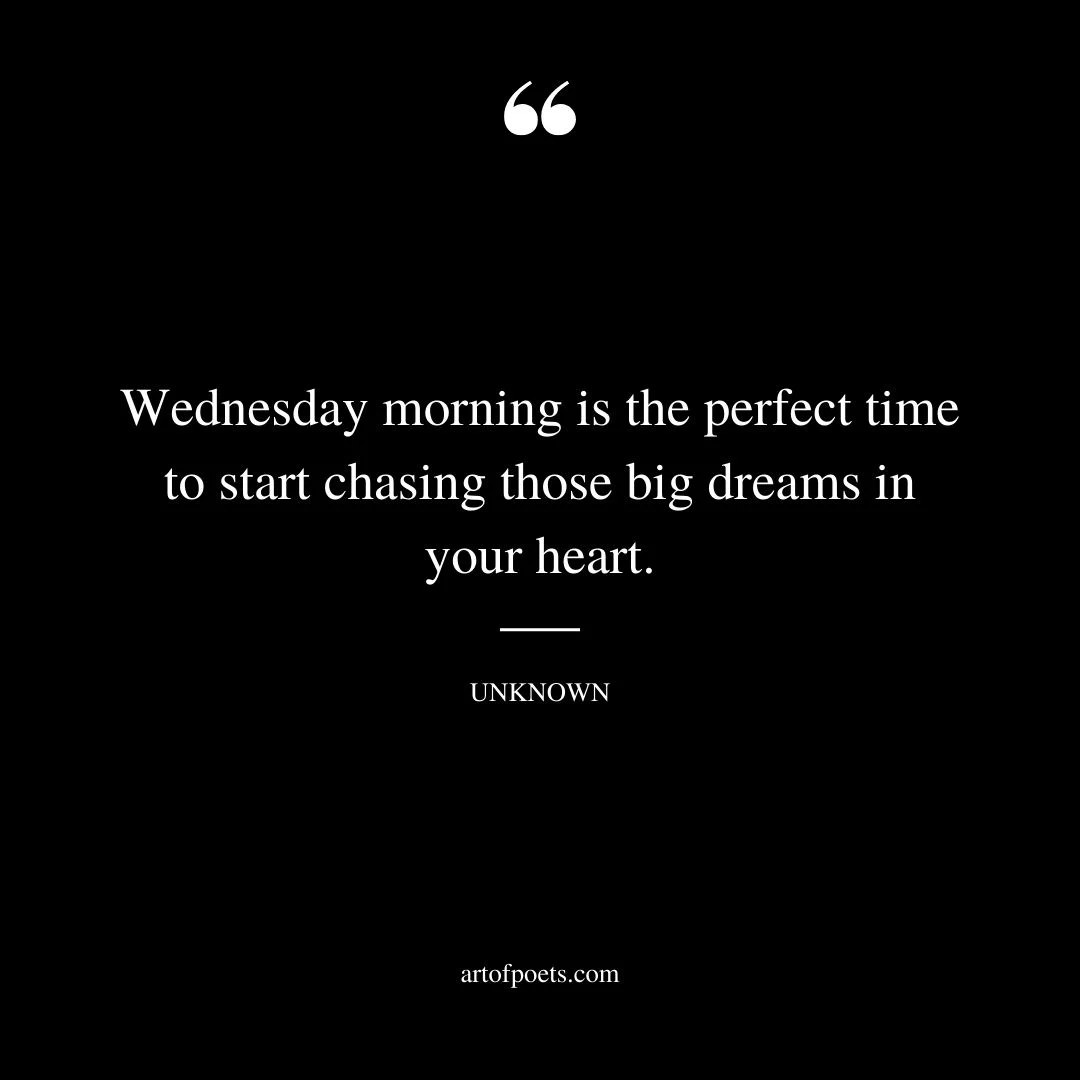Wednesday morning is the perfect time to start chasing those big dreams in your heart
