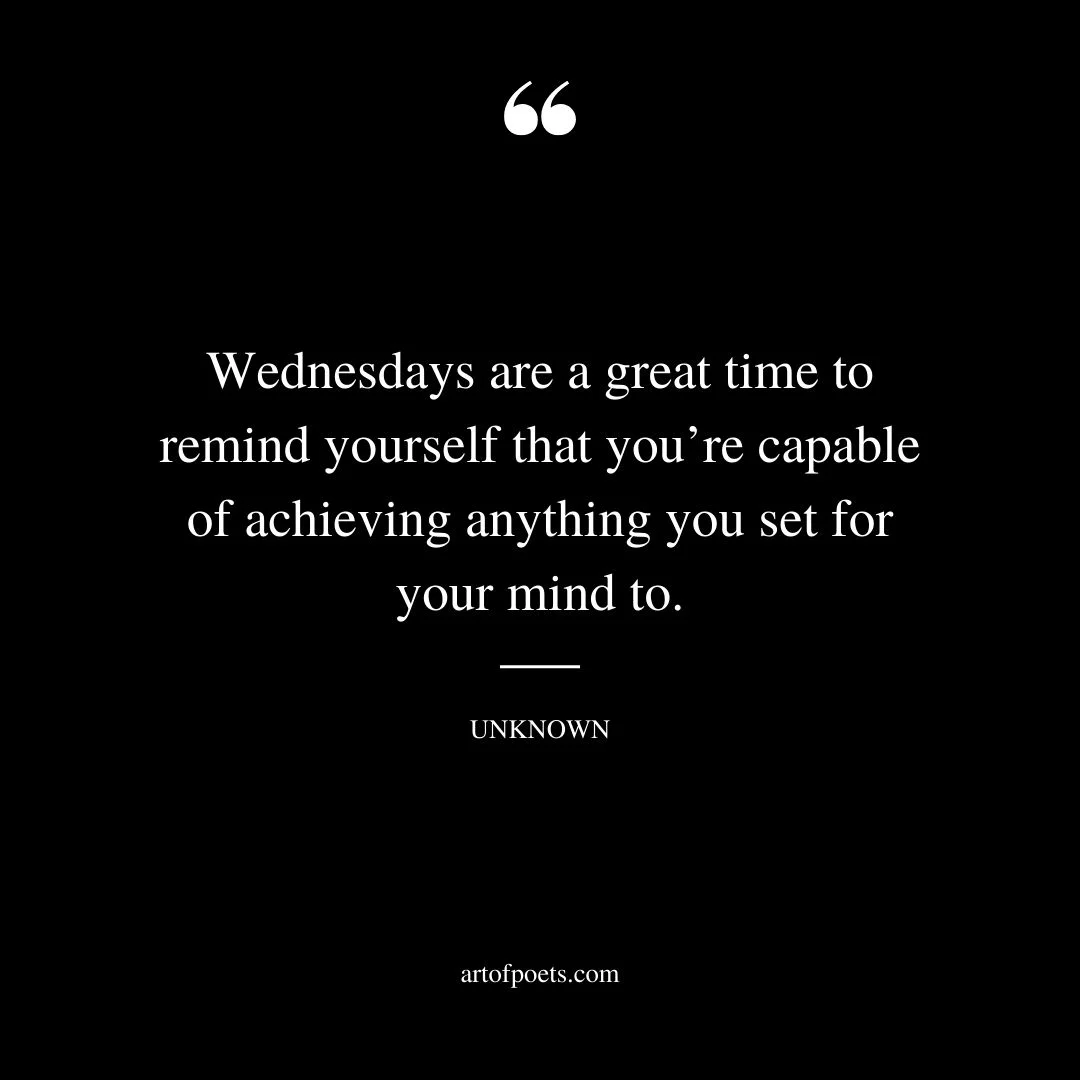 Wednesdays are a great time to remind yourself that youre capable of achieving anything you set your mind to