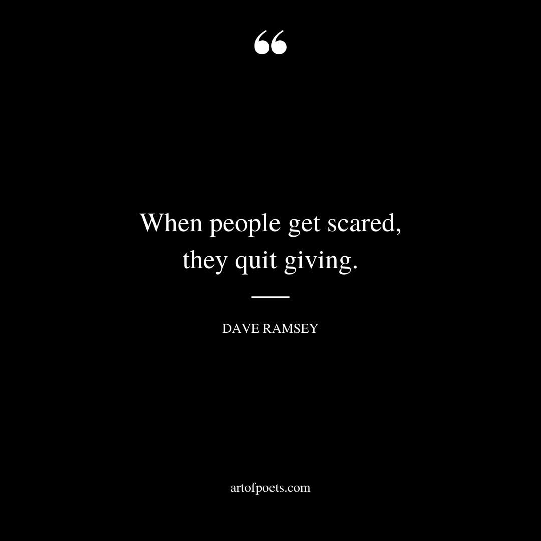 When people get scared they quit giving
