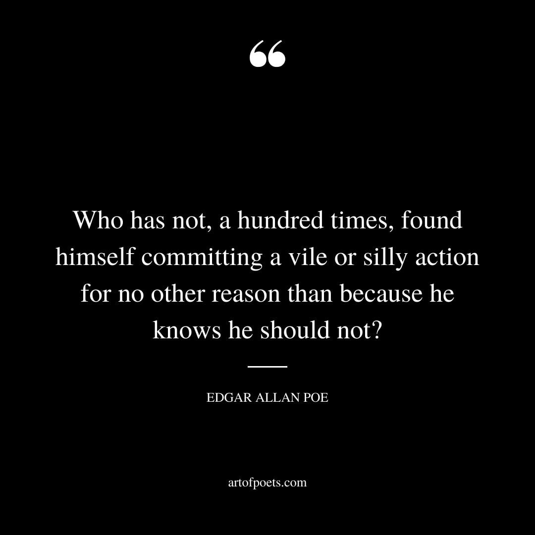 Who has not a hundred times found himself committing a vile or silly action for no other reason than because he knows he should not