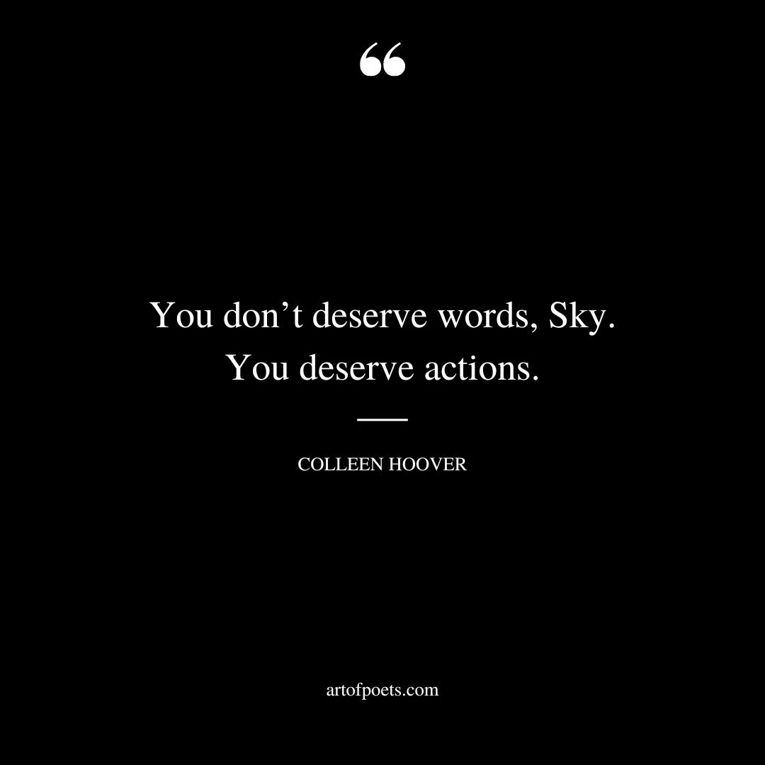 You dont deserve words Sky. You deserve actions