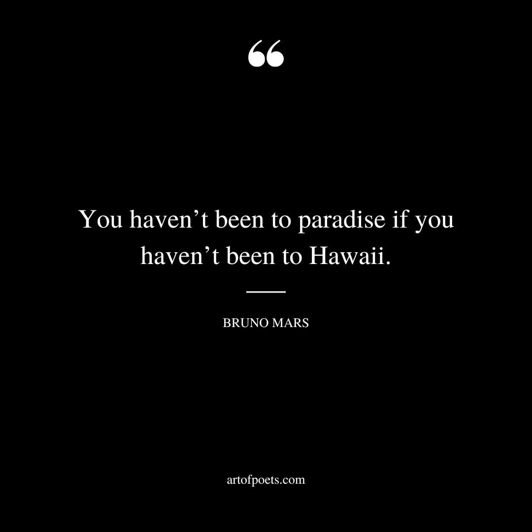 You havent been to paradise if you havent been to Hawaii