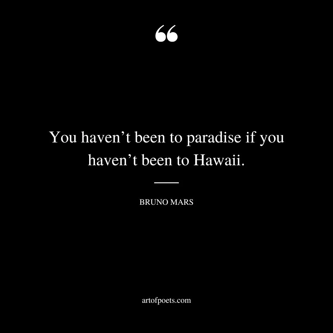 You havent been to paradise if you havent been to Hawaii