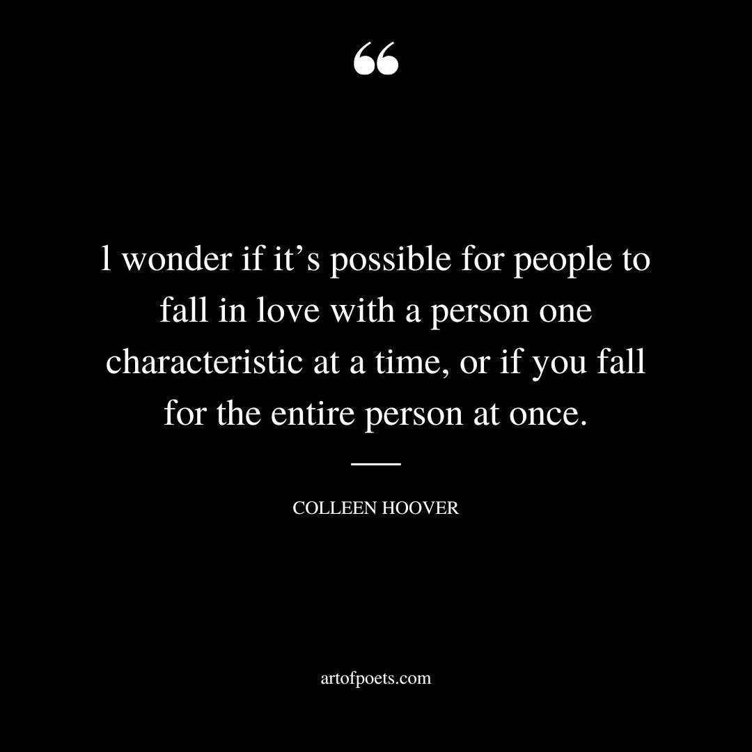 l wonder if its possible for people to fall in love with a person one characteristic at a time or if you fall for the entire person at once