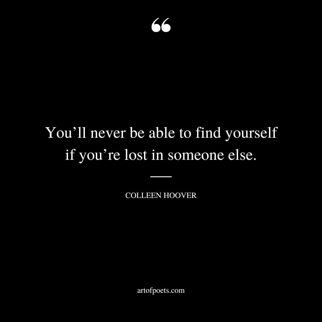 zYoull never be able to find yourself if youre lost in someone else
