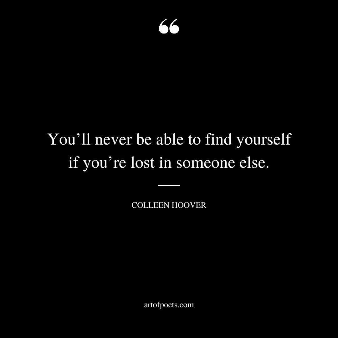 zYoull never be able to find yourself if youre lost in someone else