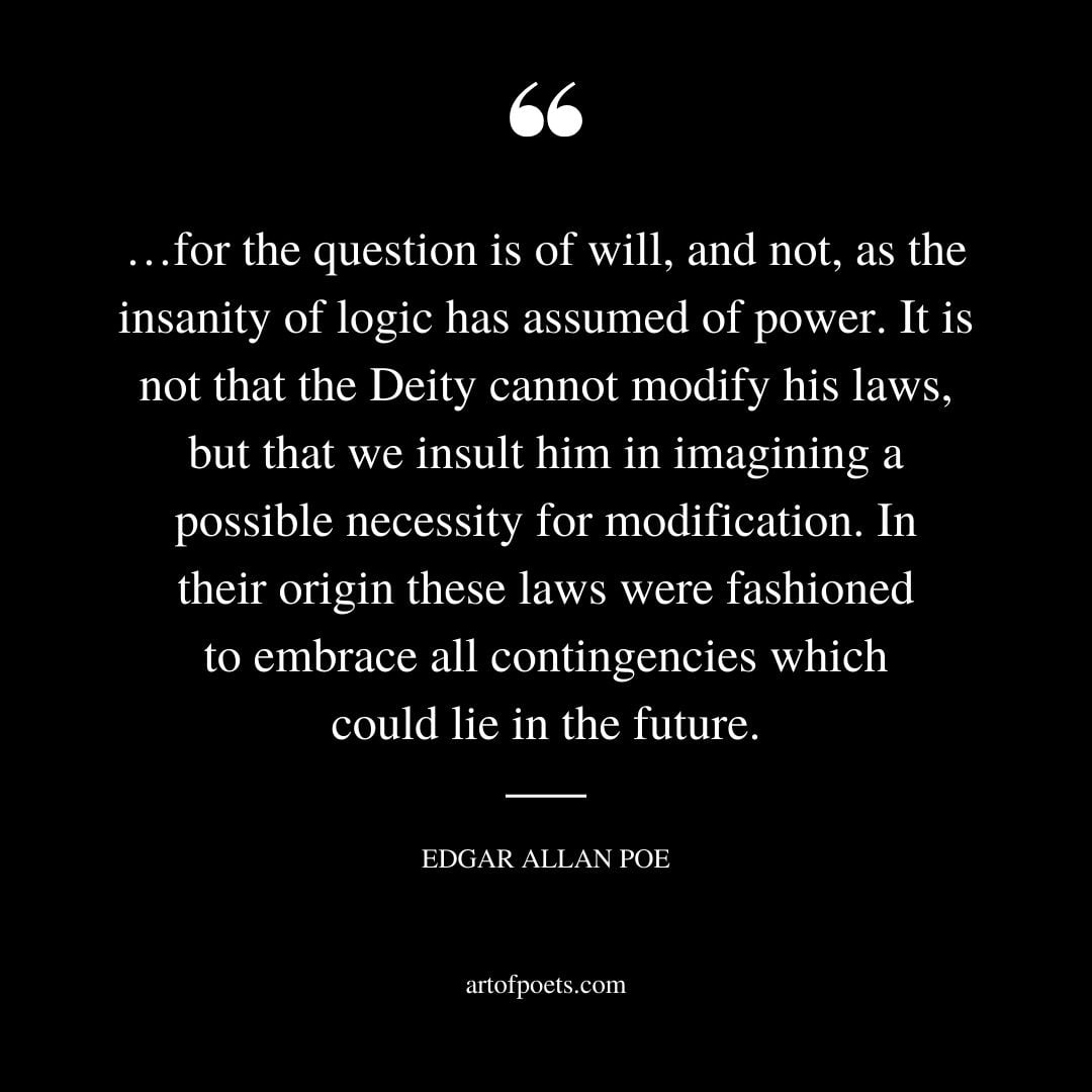 …for the question is of will and not as the insanity of logic has assumed of power. It is not that the Deity cannot modify his laws