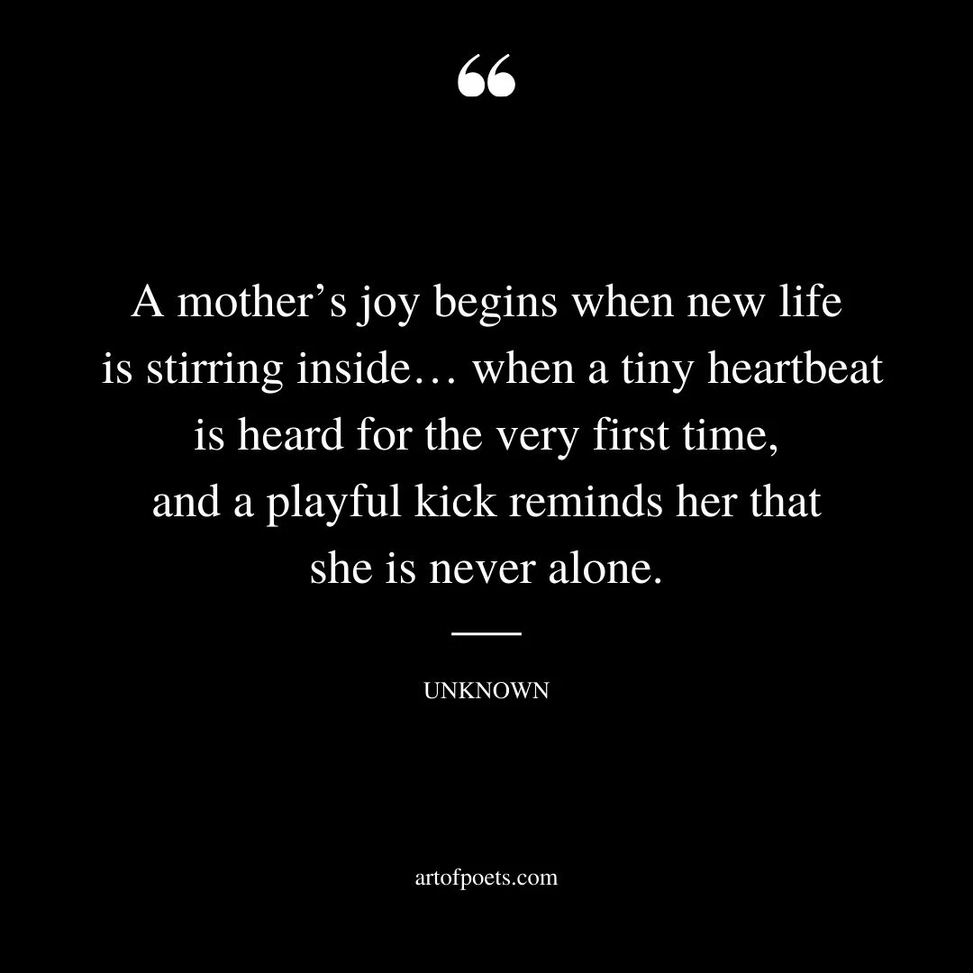 A mothers joy begins when new life is stirring inside… when a tiny heartbeat is heard for the very first time and a playful kick reminds her that she is never alone