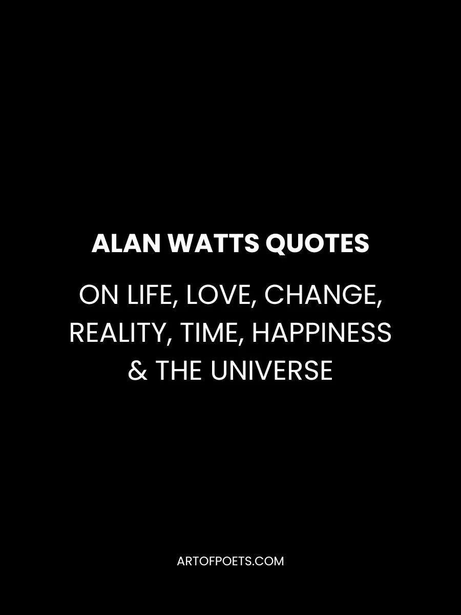 Alan Watts Quotes on Life, Love, Change, Reality, Time, Happiness & the Universe