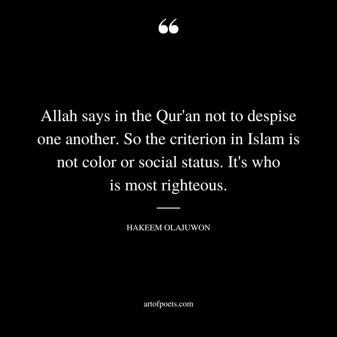 Allah says in the Quran not to despise one another. So the criterion in Islam is not color or social status. Its who is most righteous. Hakeem Olajuwon