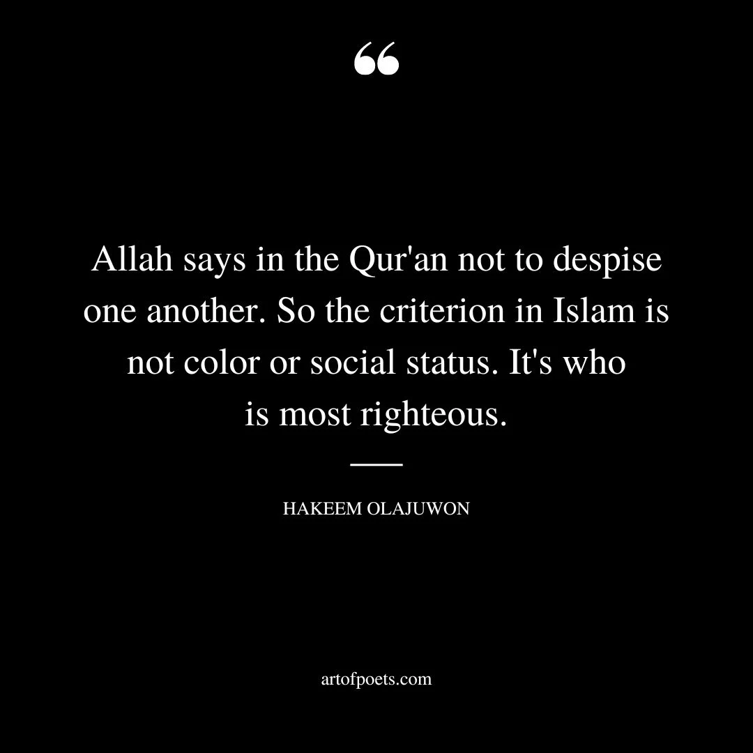 Allah says in the Quran not to despise one another. So the criterion in Islam is not color or social status. Its who is most righteous. Hakeem Olajuwon