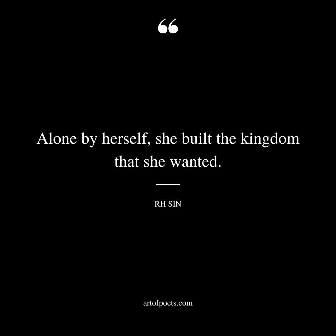 Alone by herself she built the kingdom that she wanted