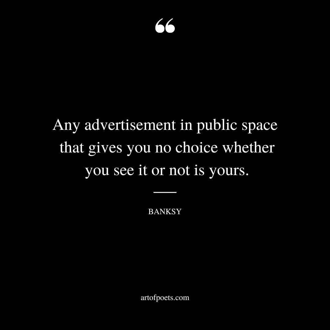 Any advertisement in public space that gives you no choice whether you see it or not is yours