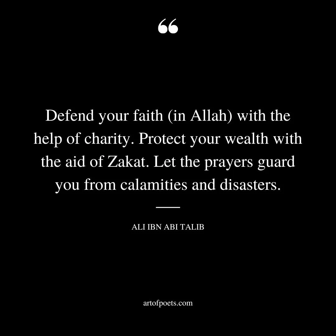 Defend your faith in Allah with the help of charity. Protect your wealth with the aid of Zakat. Let the prayers guard you from calamities and disasters