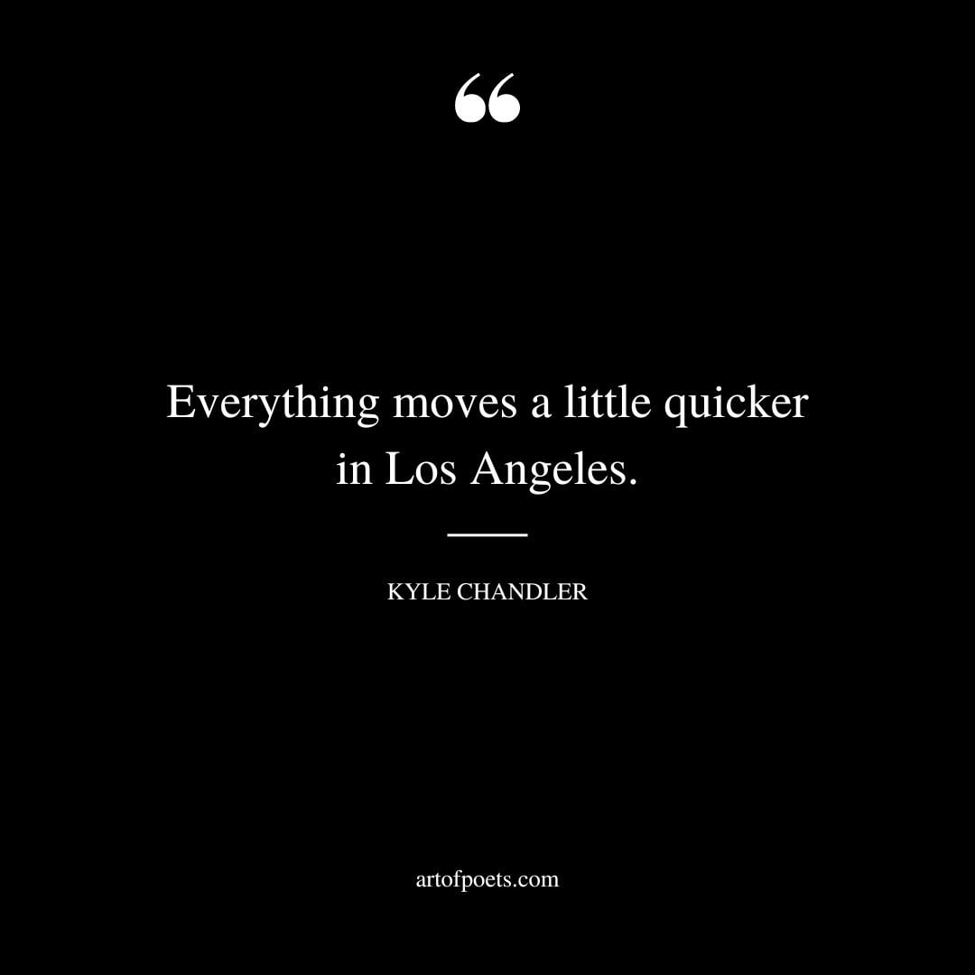 Everything moves a little quicker in Los Angeles