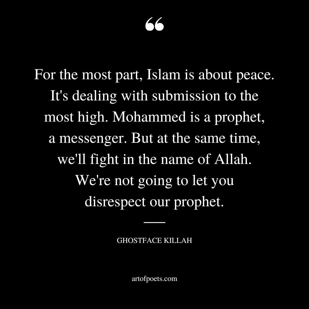 For the most part Islam is about peace. Its dealing with submission to the most high. Mohammed is a prophet a messenger. But at the same time well fight in the name of Allah. Were not
