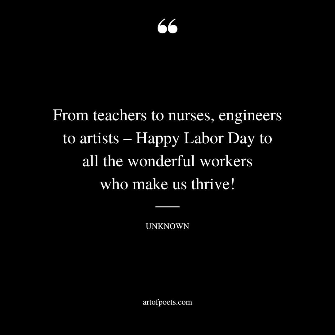From teachers to nurses engineers to artists – Happy Labor Day to all the wonderful workers who make us thrive