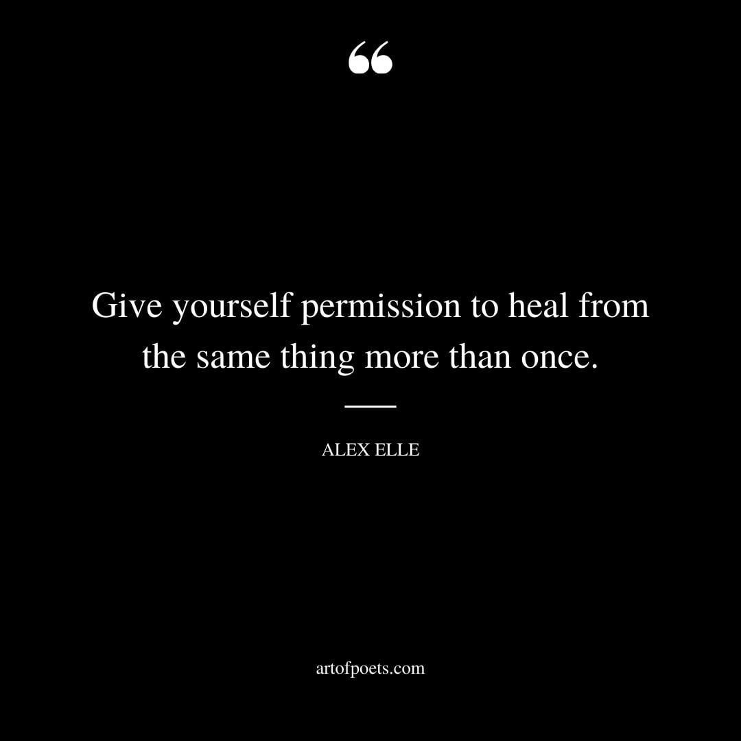Give yourself permission to heal from the same thing more than once