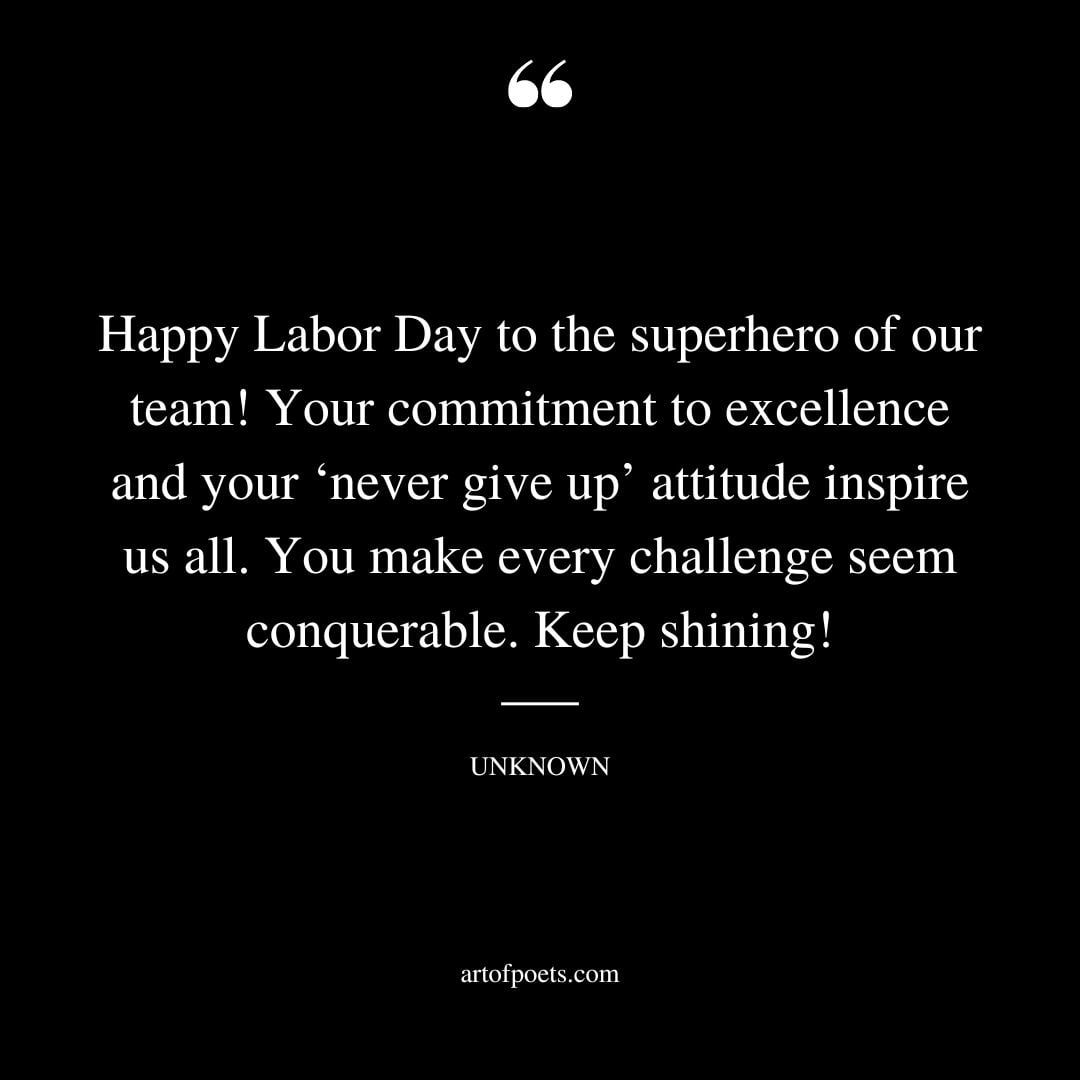 Happy Labor Day to the superhero of our team Your commitment to excellence and your ‘never give up attitude inspire us all. You make 1