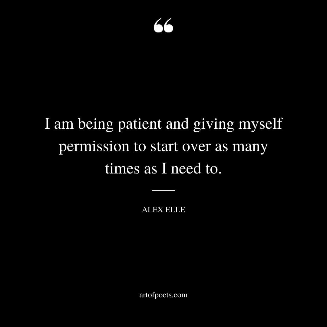 I am being patient and giving myself permission to start over as many times as I need to