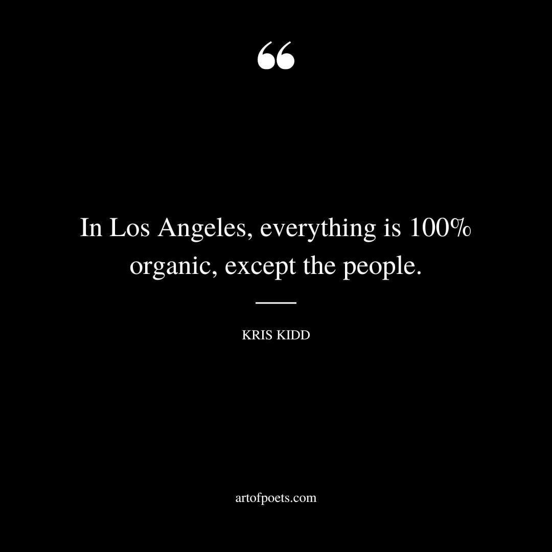 In Los Angeles everything is 100 organic except the people