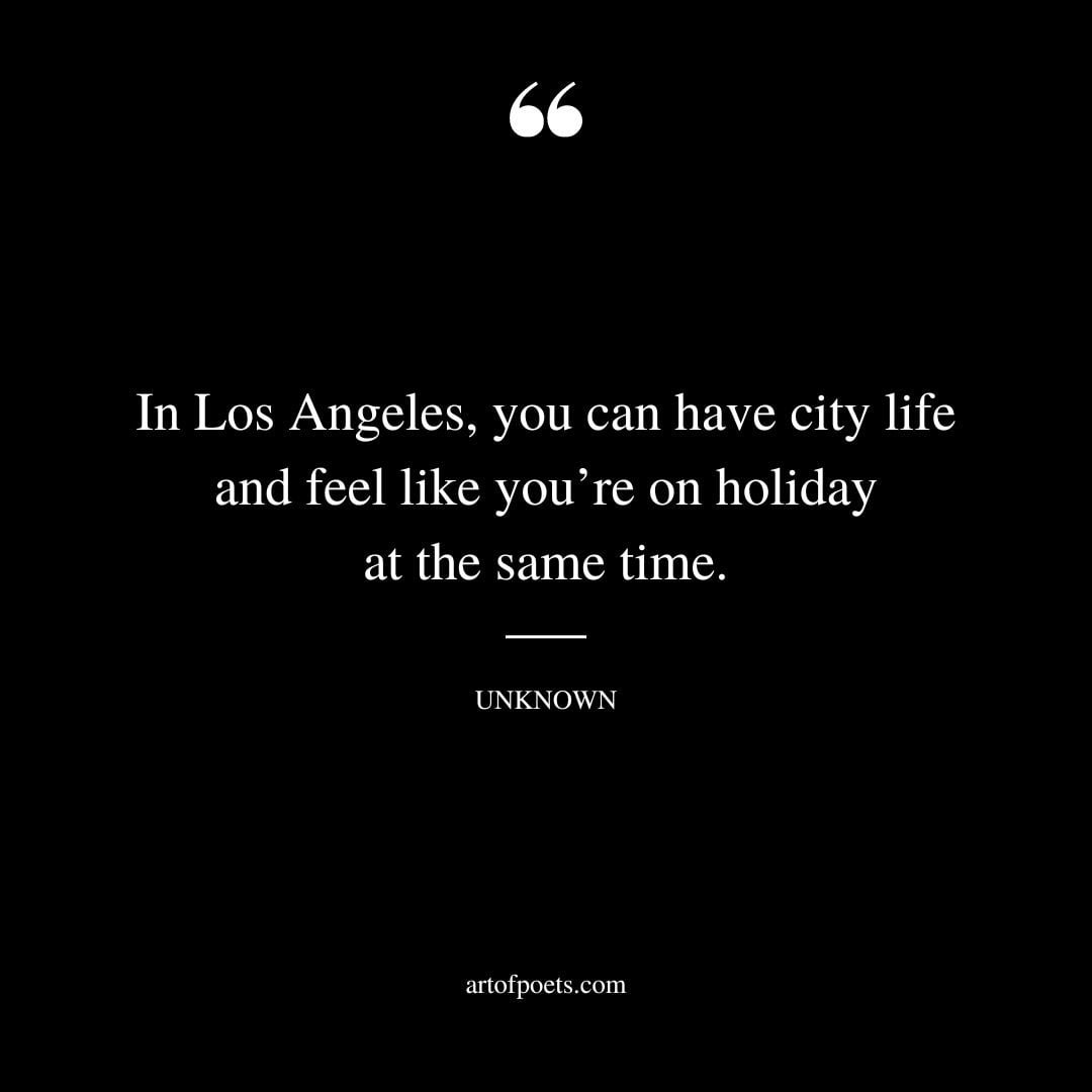 In Los Angeles you can have city life and feel like youre on holiday at the same time
