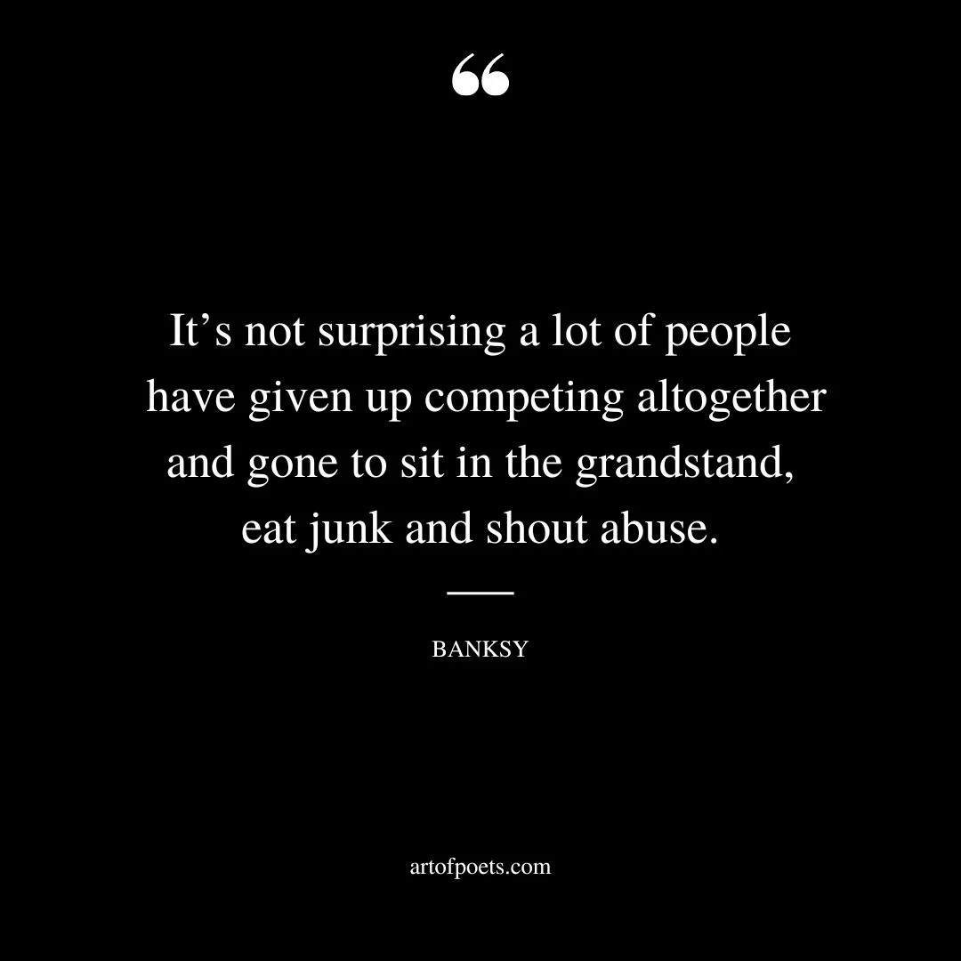 Its not surprising a lot of people have given up competing altogether and gone to sit in the grandstand eat junk and shout abuse