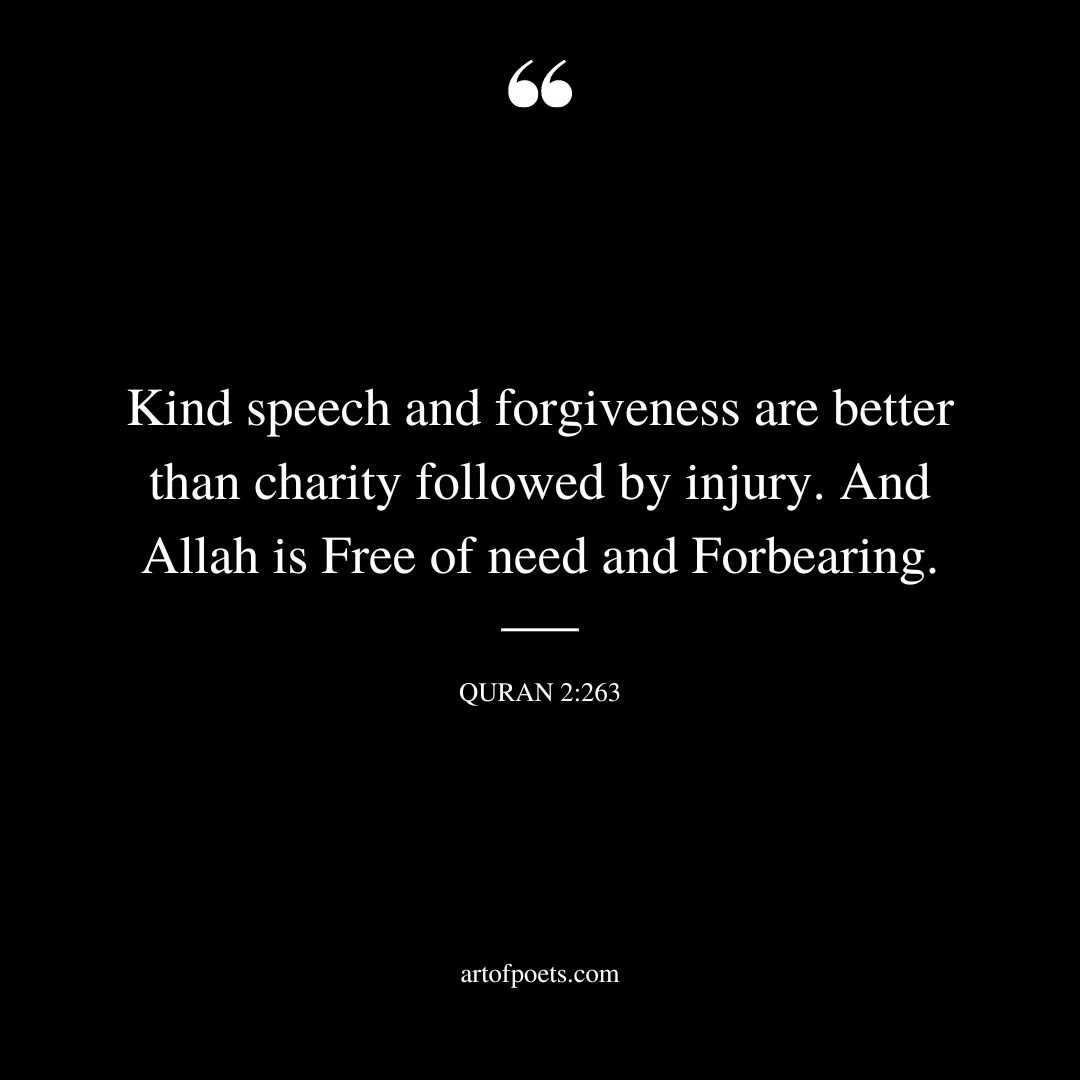 Kind speech and forgiveness are better than charity followed by injury. And Allah is Free of need and Forbearing