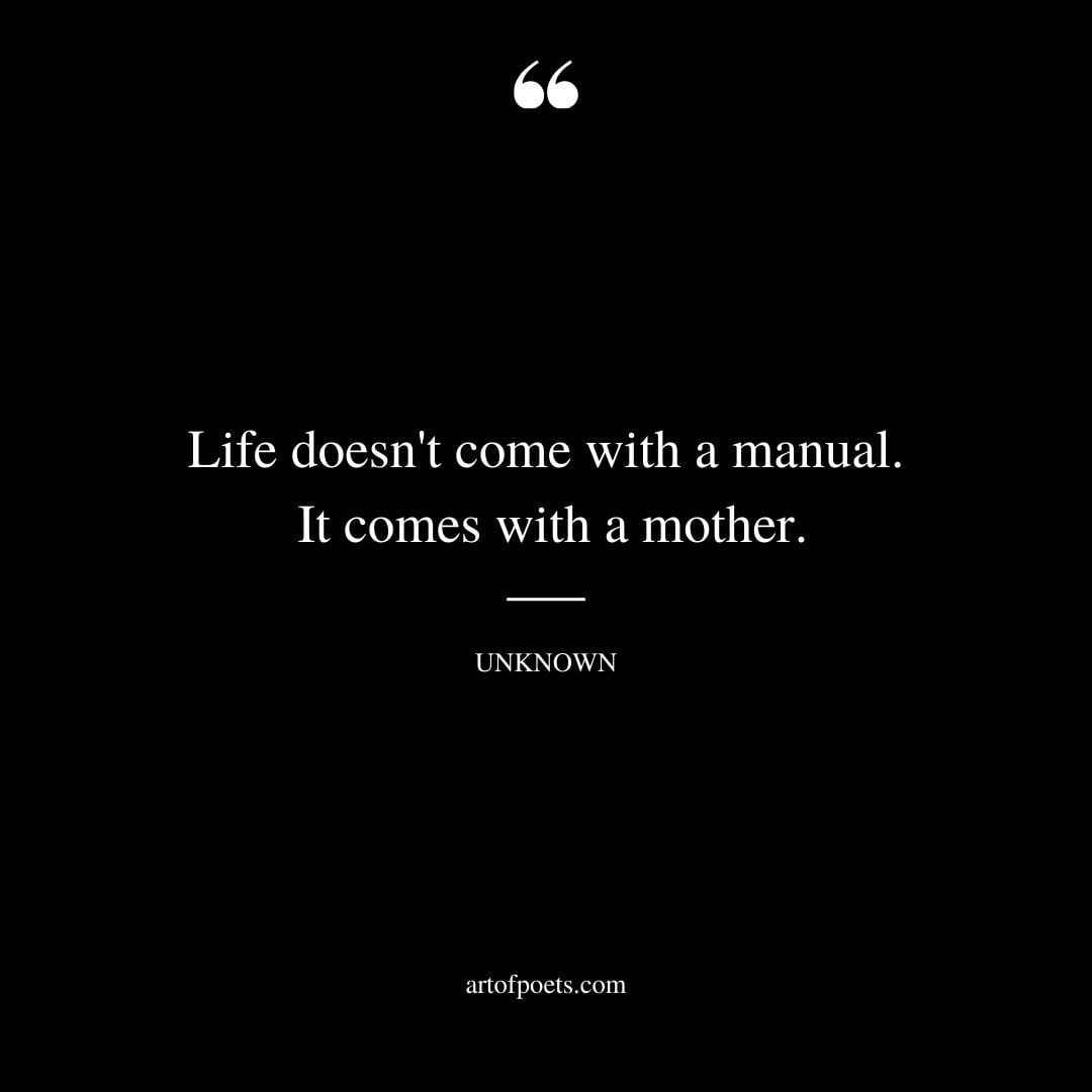 Life doesnt come with a manual. It comes with a mother