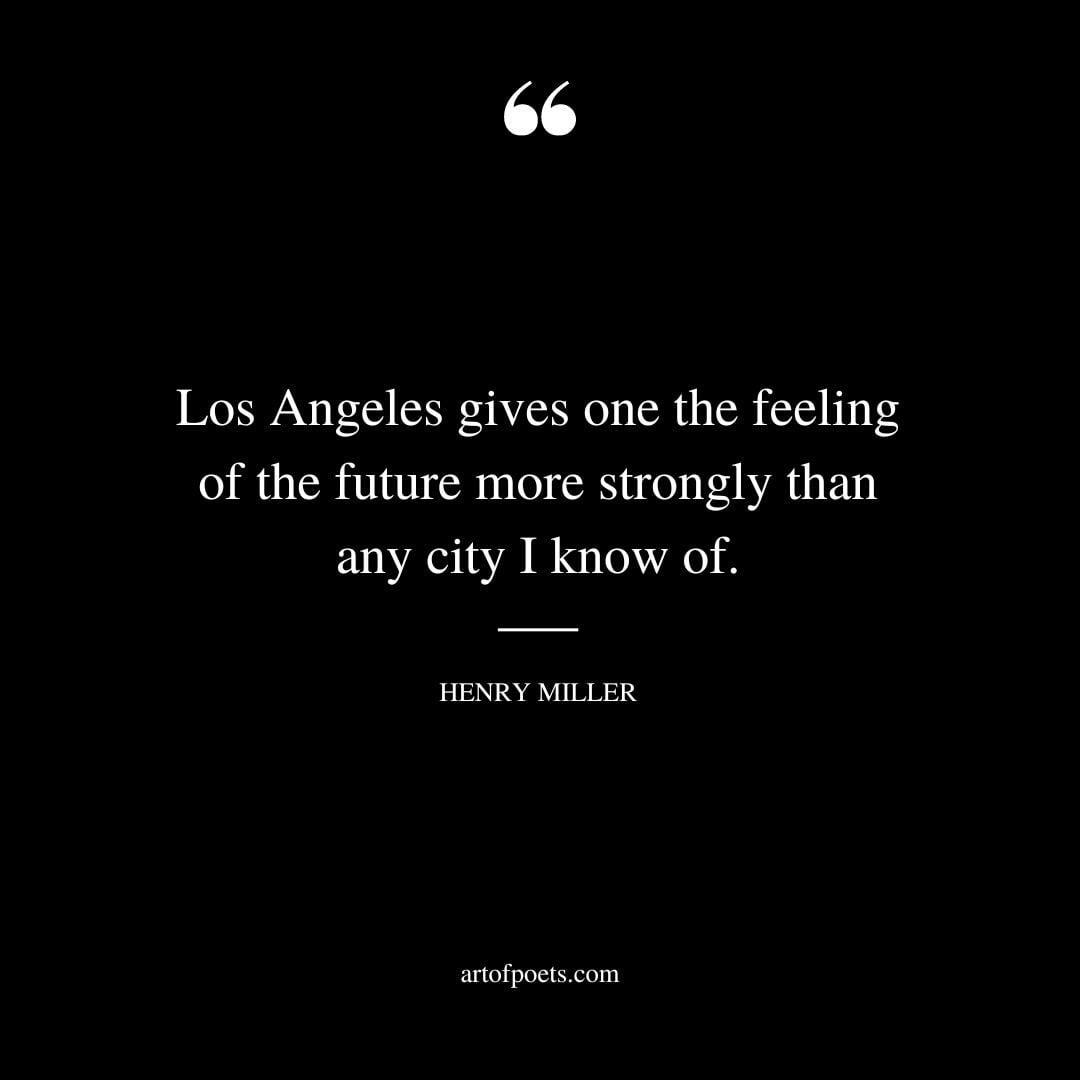 Los Angeles gives one the feeling of the future more strongly than any city I know of