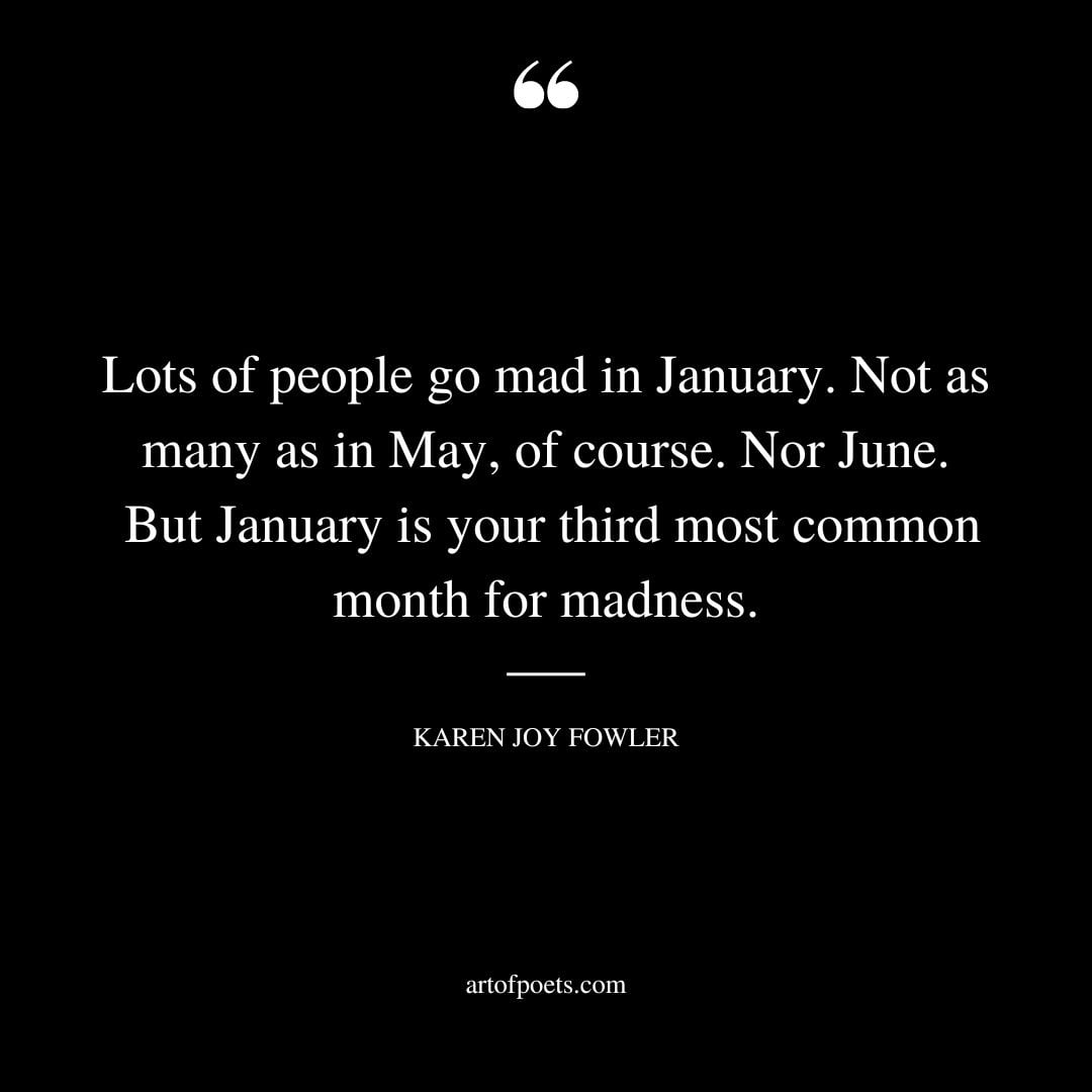 Lots of people go mad in January. Not as many as in May of course. Nor June