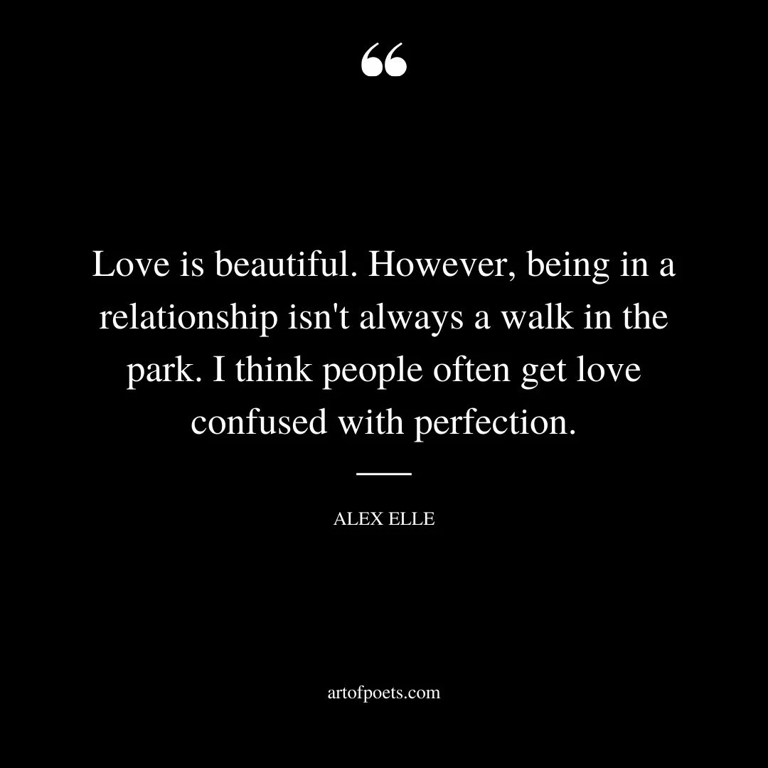 Love is beautiful. However being in a relationship isnt always a walk in the park