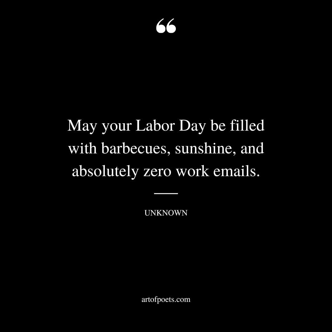 May your Labor Day be filled with barbecues sunshine and absolutely zero work emails