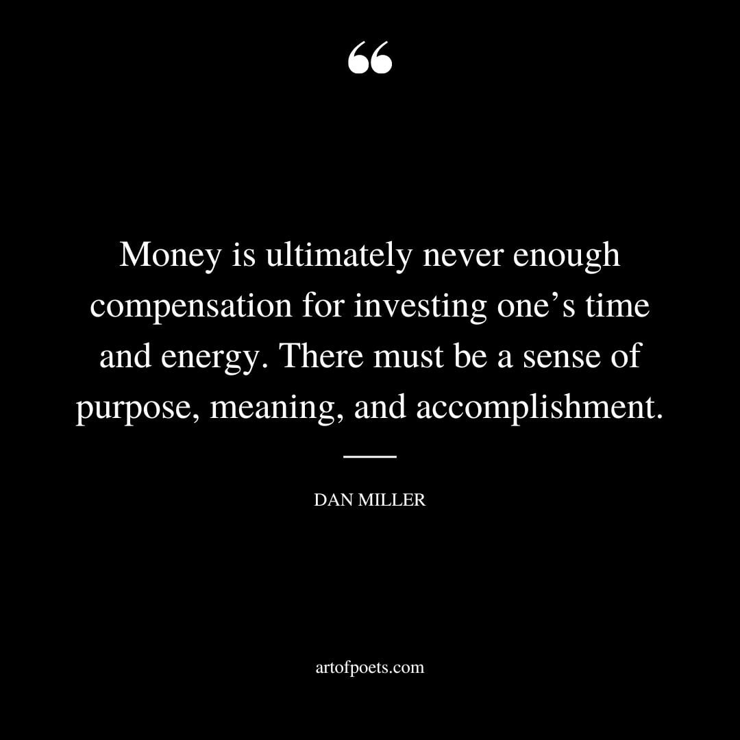 Money is ultimately never enough compensation for investing ones time and energy
