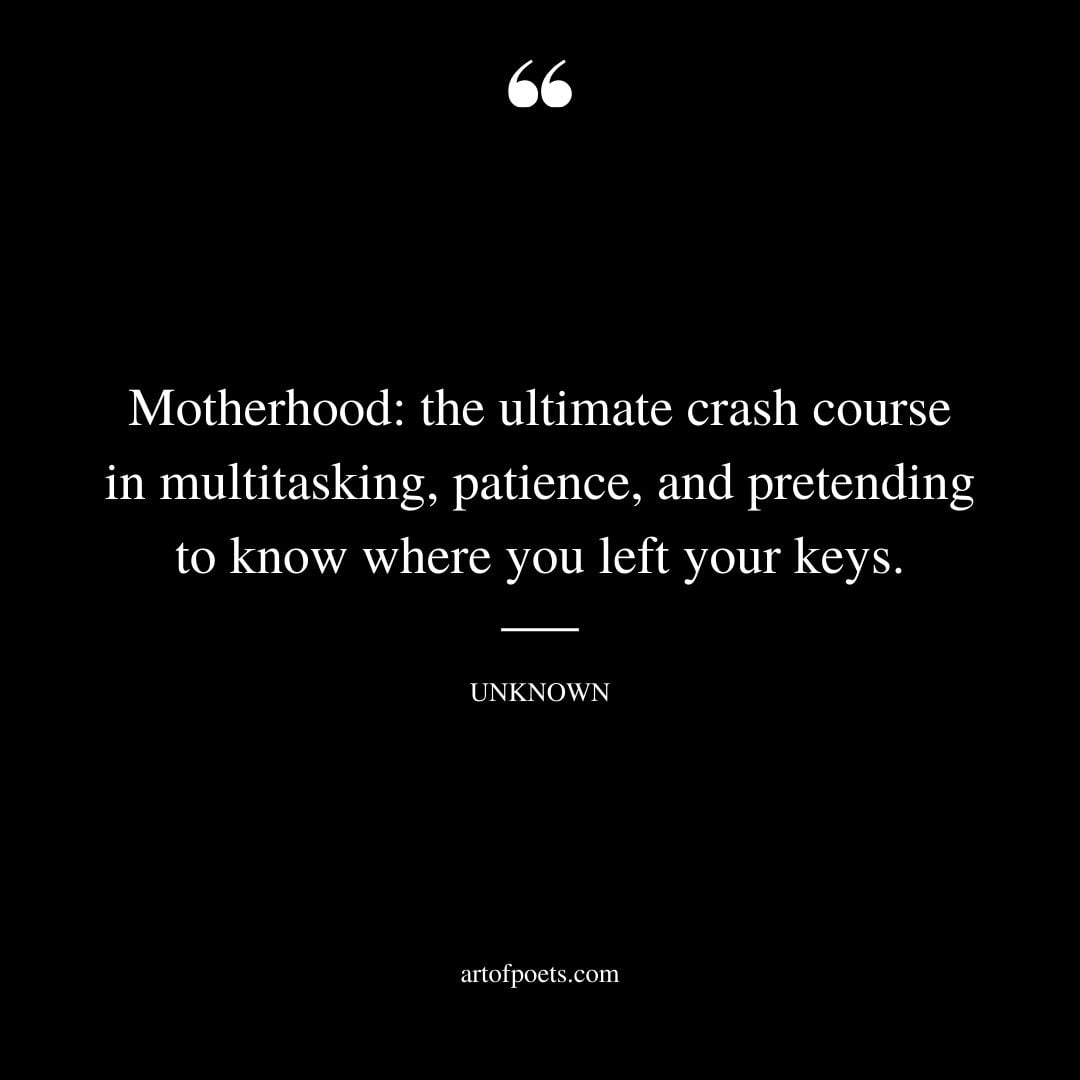 Motherhood the ultimate crash course in multitasking patience and pretending to know where you left your keys