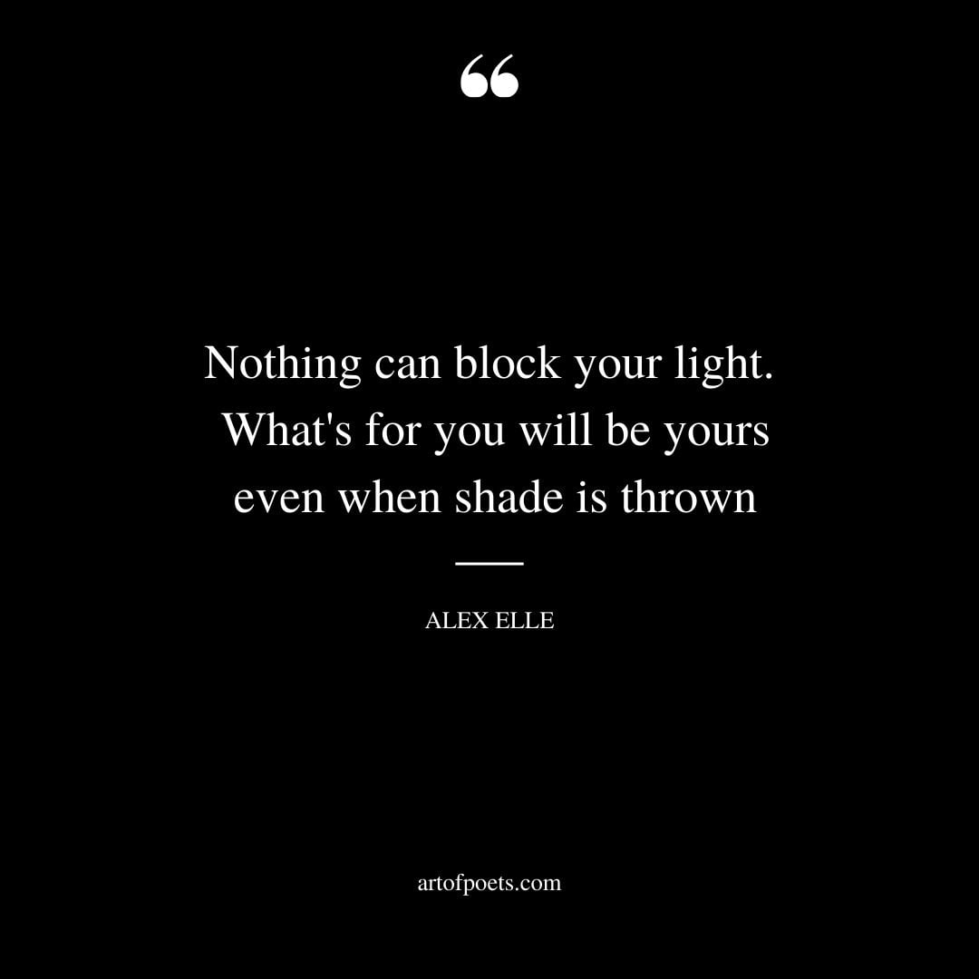 Nothing can block your light. whats for you will be yours even when shade is thrown