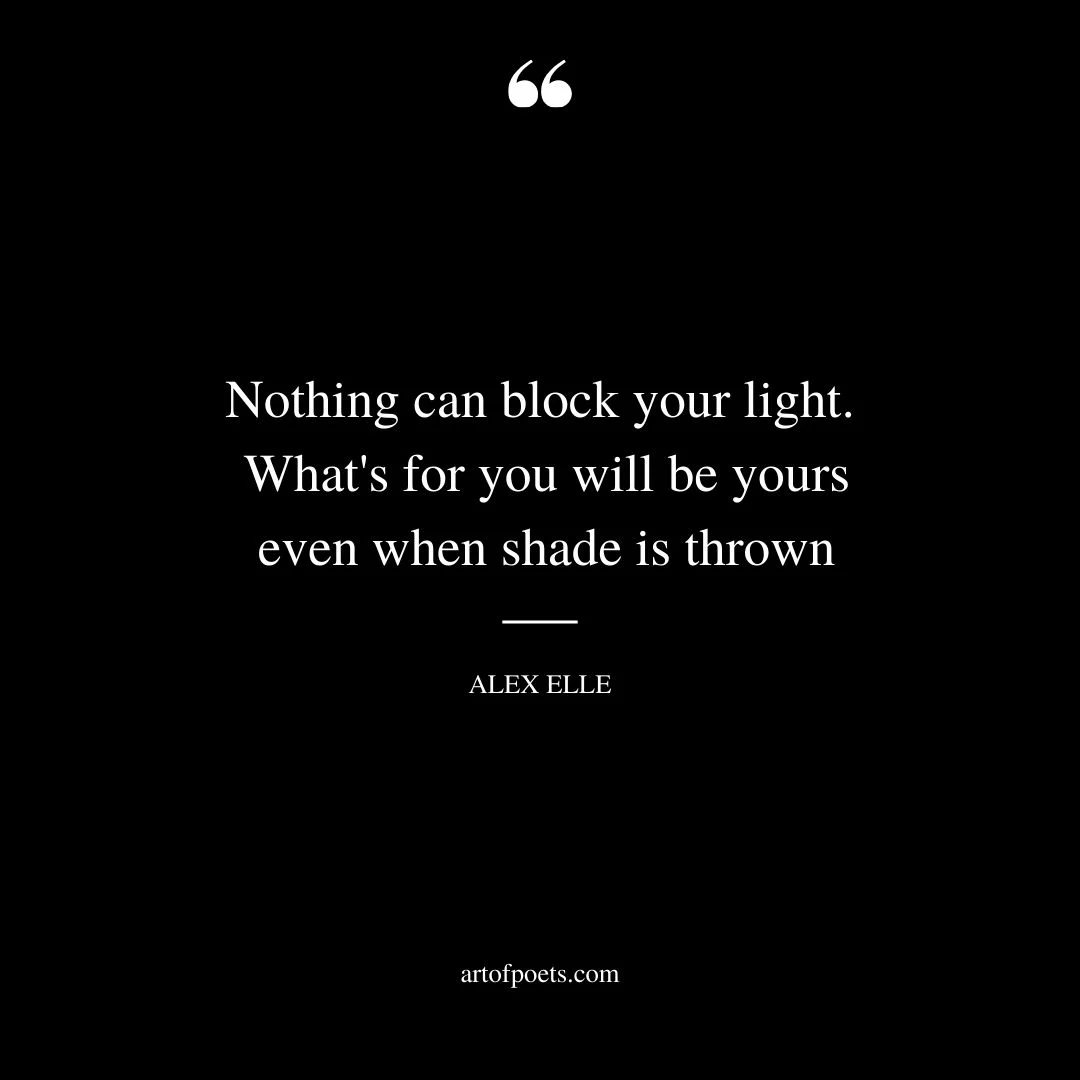 Nothing can block your light. whats for you will be yours even when shade is thrown