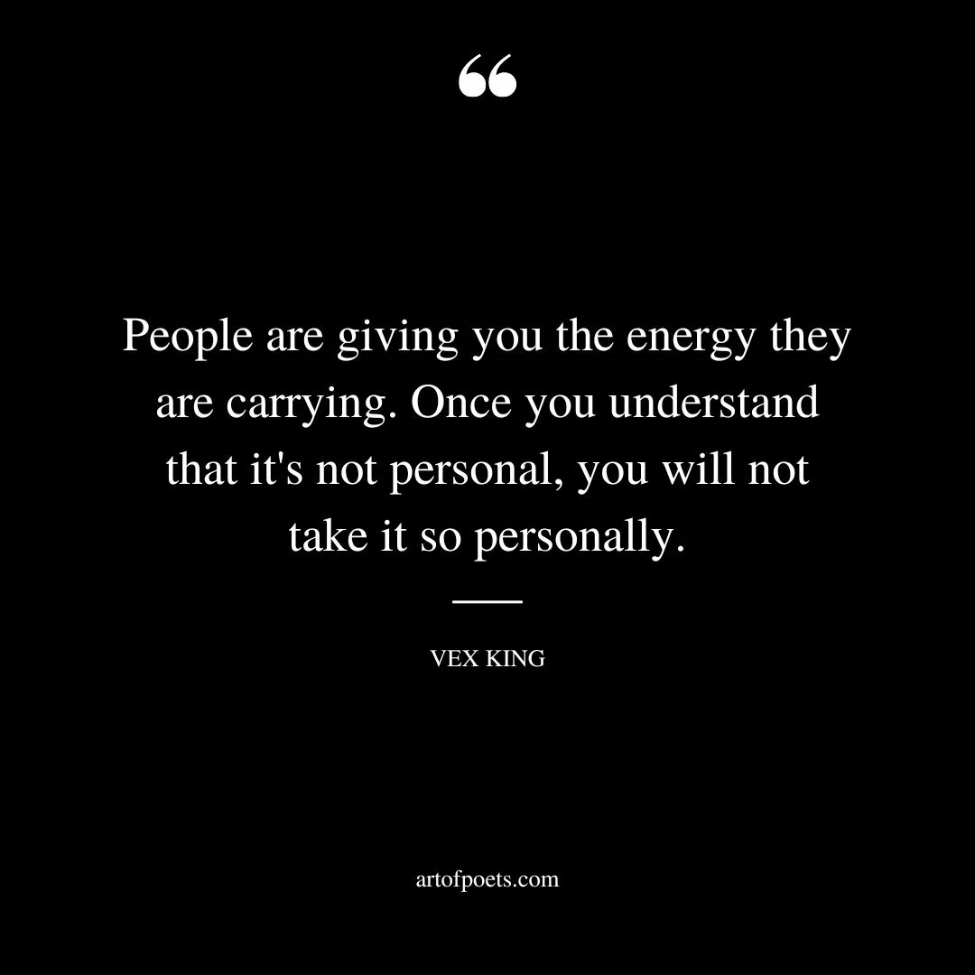 People are giving you the energy they are carrying. Once you understand that its not personal you will not take it so personally