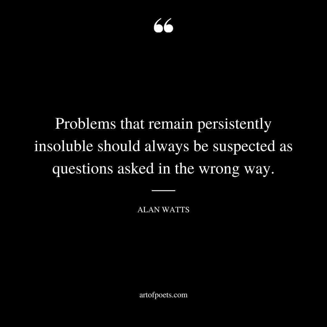 Problems that remain persistently insoluble should always be suspected as questions asked in the wrong way