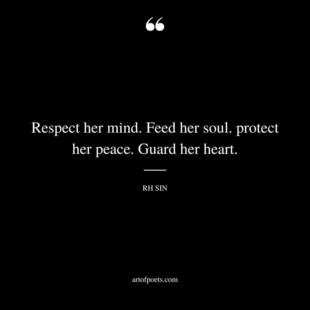 Respect her mind. Feed her soul. protect her peace. Guard her heart