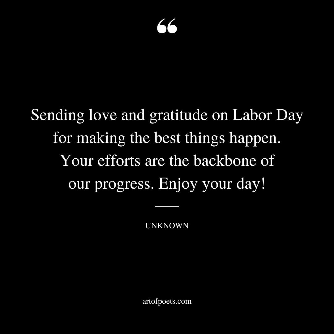 Sending love and gratitude on Labor Day for making the best things happen. Your efforts are the backbone of our progress. Enjoy your day