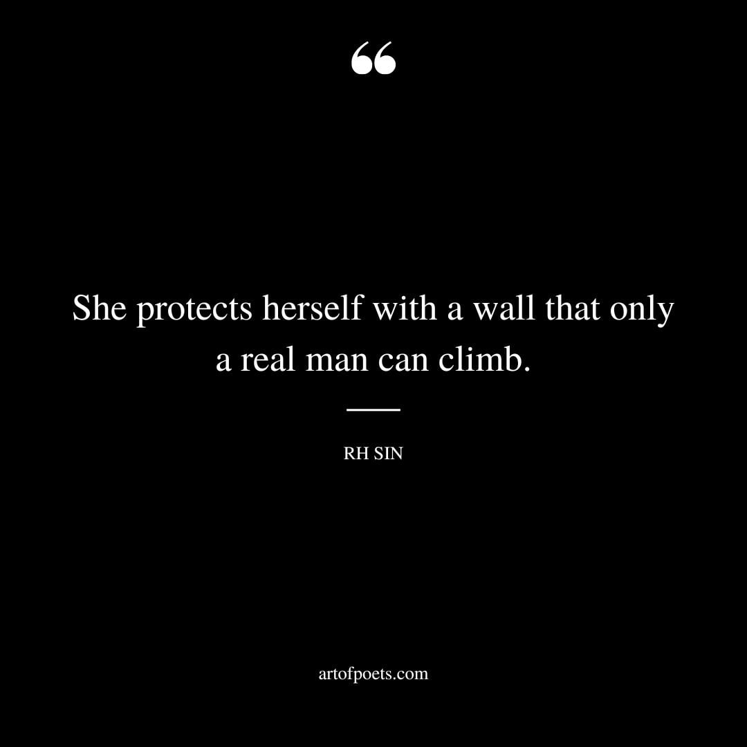 She protects herself with a wall that only a real man can climb