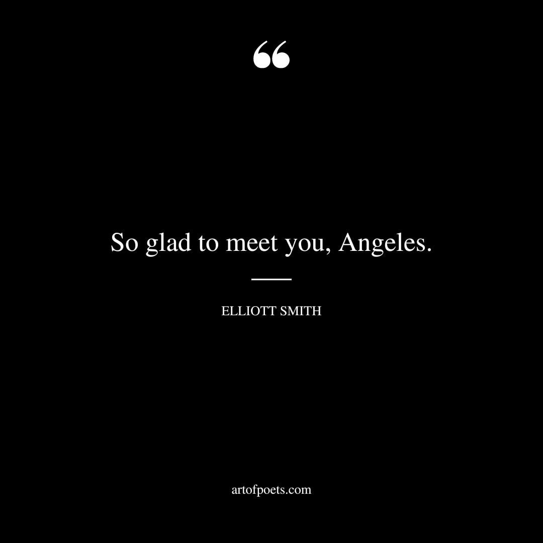 So glad to meet you Angeles