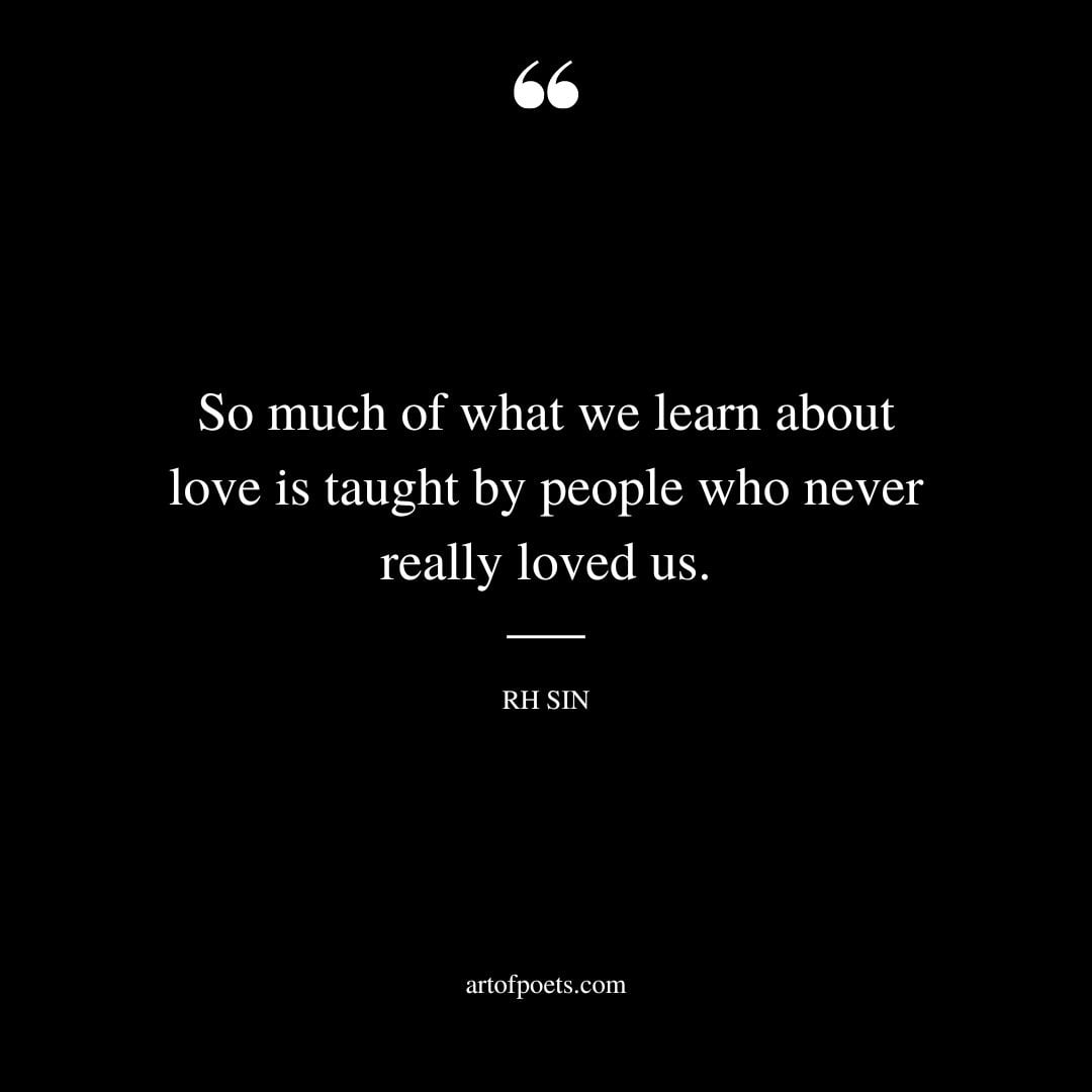 So much of what we learn about love is taught by people who never really loved us