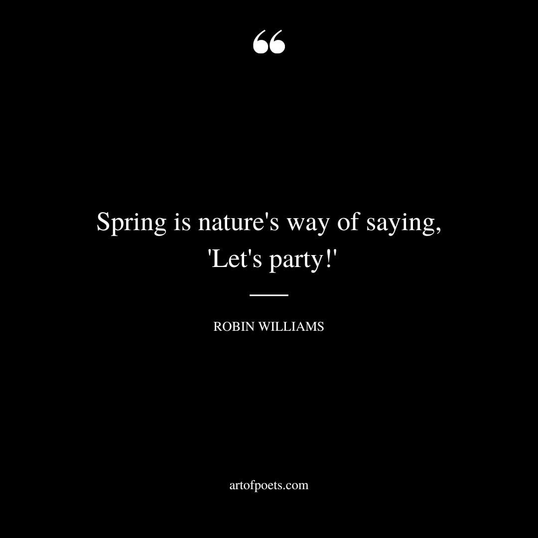 Spring is natures way of saying Lets party